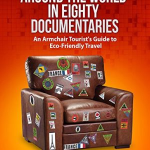 Around the World in Eighty Documentaries: An Armchair Traveller’s Guide to Eco Friendly Travel (Documentaries To See Before You Die Book 1)
